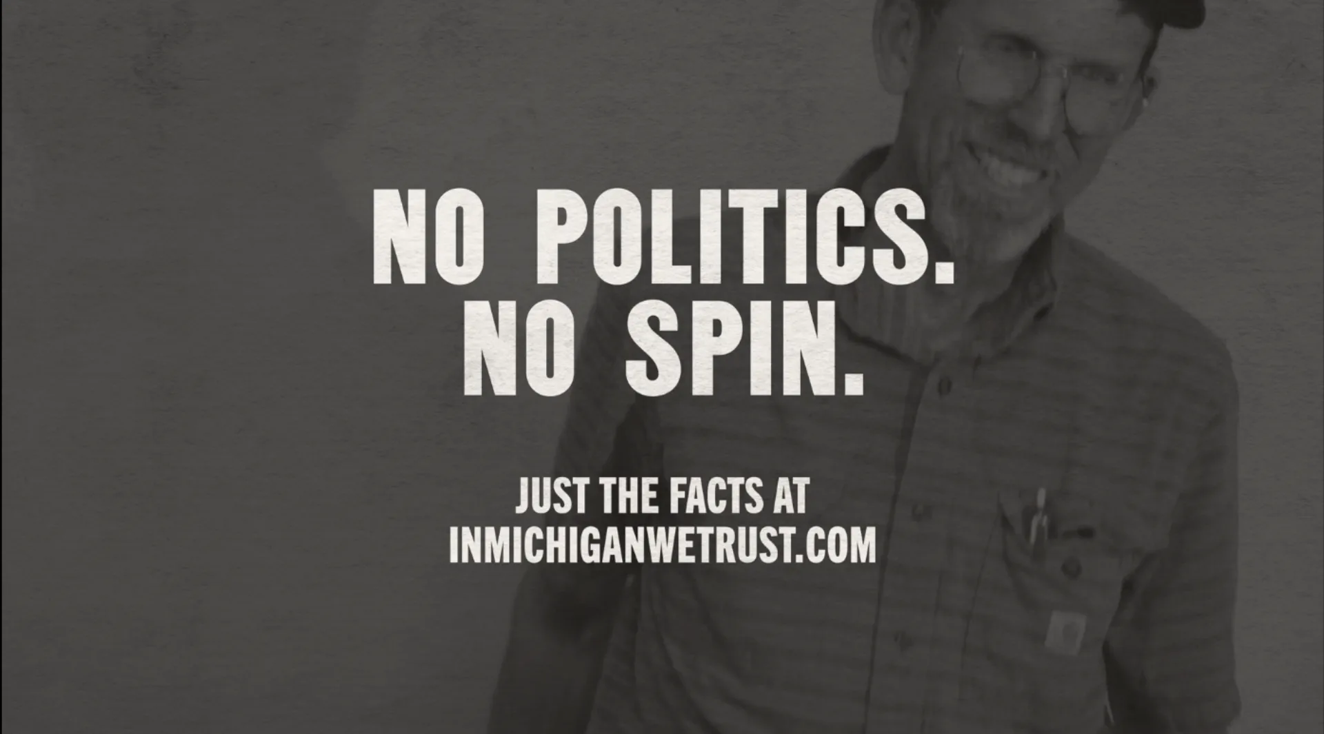 In Michigan We Trust spot — No politics. No spin. Just the facts at inmichiganwetrust.com